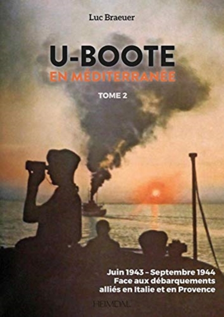 U-Boote En Mediterranee  Tome 2 : Juin 1943 - Septembre 1944, Face Aux DeBarquements Allies En Italie Et En Provence, Hardback Book
