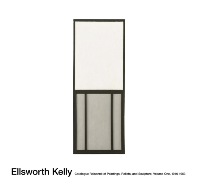 Ellsworth Kelly: Catalogue Raisonne of Paintings and Sculpture : Vol. 1, 1940 - 1953, Hardback Book
