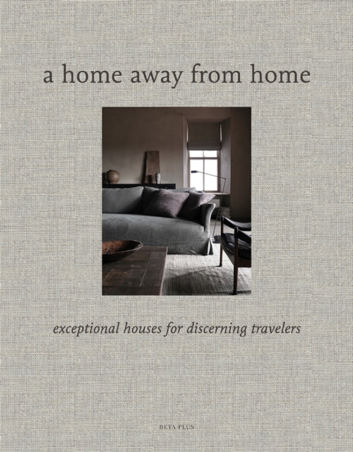 A Home Away from Home : Exceptional Houses for Discerning Travelers, Hardback Book