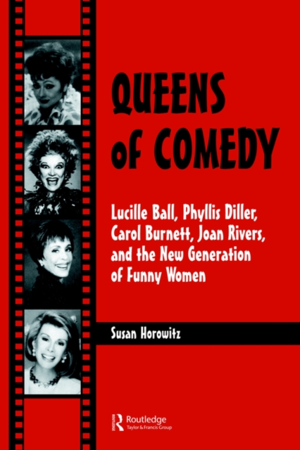 Queens of Comedy : Lucille Ball, Phyllis Diller, Carol Burnett, Joan Rivers, and the New Generation of Funny Women, Paperback / softback Book