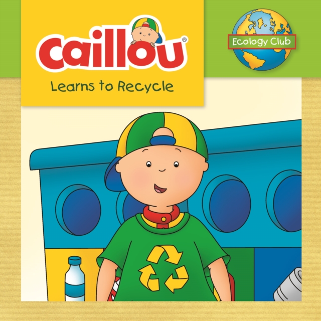 Caillou Learns to Recycle : Ecology Club, EPUB eBook