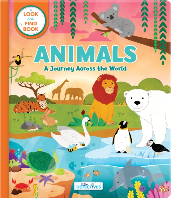 Animals: A Spotting Journey Across the World (Litte Detectives) : A Look-and-Find Book, Board book Book