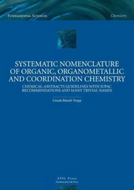 Systematic Nomenclature of Organic,Organometallic and Coordination Chemistry : Chemical-Abstracts Guidelines with IUPAC Recommendations and many trivial names, Paperback / softback Book