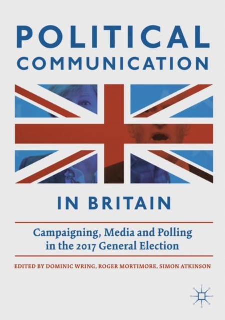 Political Communication in Britain : Campaigning, Media and Polling in the 2017 General Election, EPUB eBook