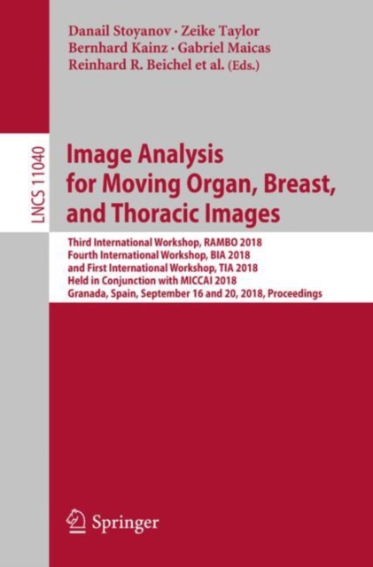 Image Analysis for Moving Organ, Breast, and Thoracic Images : Third International Workshop, RAMBO 2018, Fourth International Workshop, BIA 2018, and First International Workshop, TIA 2018, Held in Co, EPUB eBook