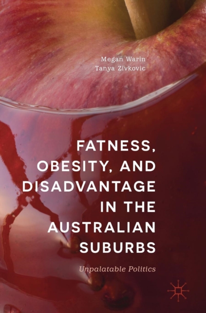 Fatness, Obesity, and Disadvantage in the Australian Suburbs : Unpalatable Politics, Hardback Book