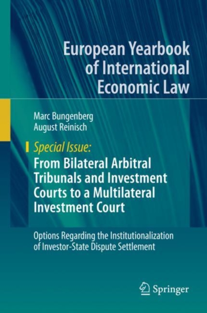 From Bilateral Arbitral Tribunals and Investment Courts to a Multilateral Investment Court : Options Regarding the Institutionalization of Investor-State Dispute Settlement, EPUB eBook