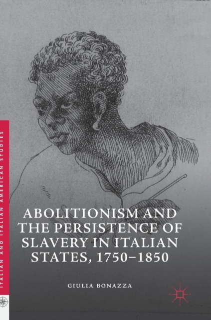 Abolitionism and the Persistence of Slavery in Italian States, 1750-1850, Hardback Book