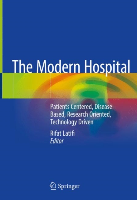 The Modern Hospital : Patients Centered, Disease Based, Research Oriented, Technology Driven, EPUB eBook