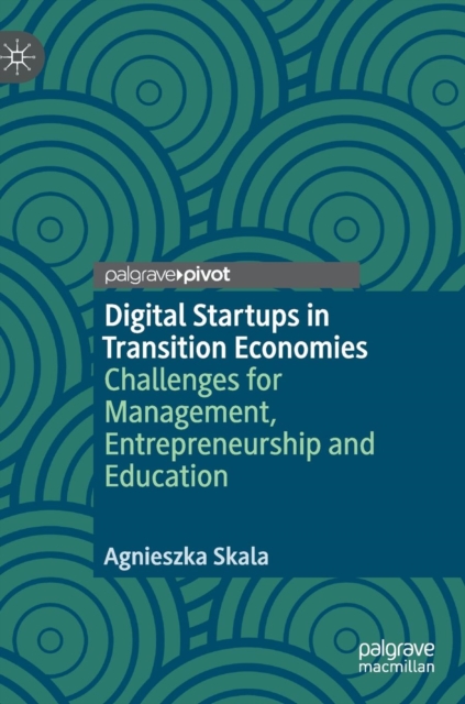 Digital Startups in Transition Economies : Challenges for Management, Entrepreneurship and Education, Hardback Book