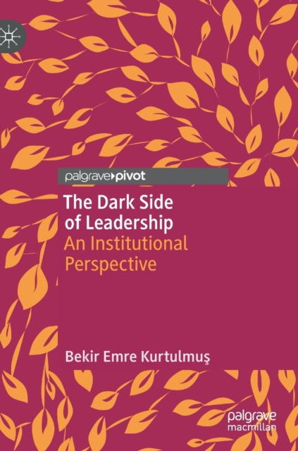 The Dark Side of Leadership : An Institutional Perspective, Hardback Book