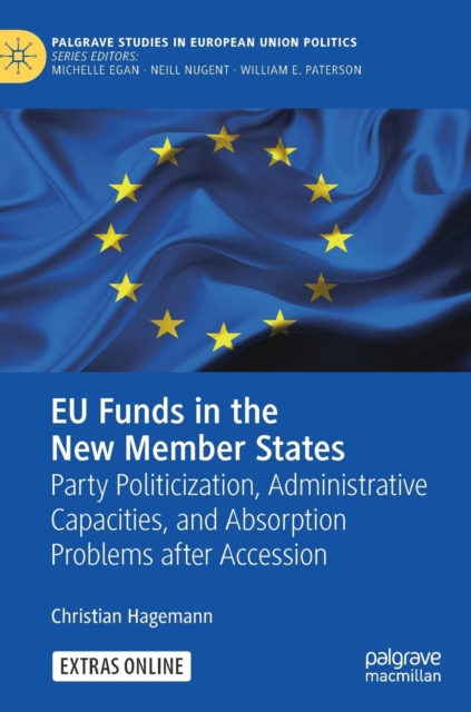EU Funds in the New Member States : Party Politicization, Administrative Capacities, and Absorption Problems after Accession, Hardback Book