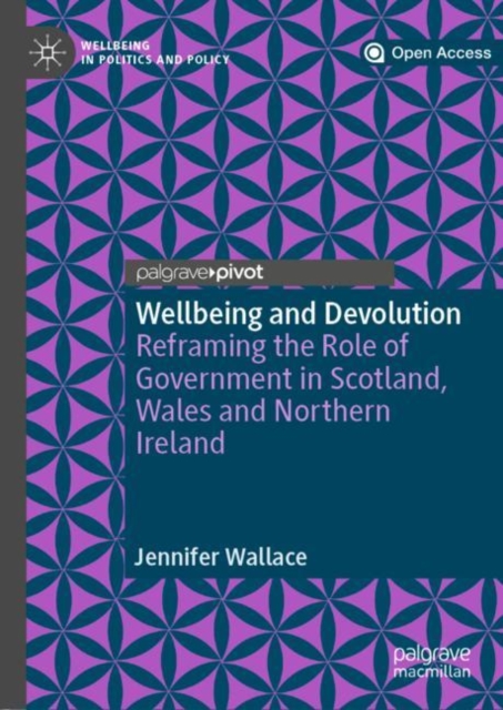 Wellbeing and Devolution : Reframing the Role of Government in Scotland, Wales and Northern Ireland, Hardback Book