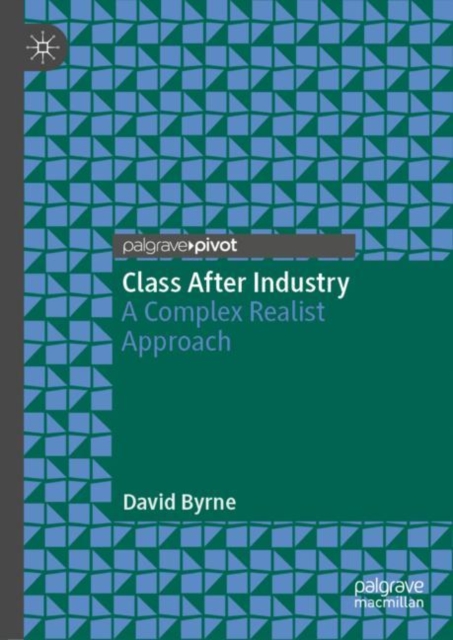 Class After Industry : A Complex Realist Approach, Hardback Book