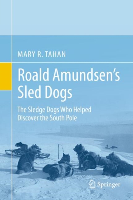Roald Amundsen's Sled Dogs : The Sledge Dogs Who Helped Discover the South Pole, Hardback Book