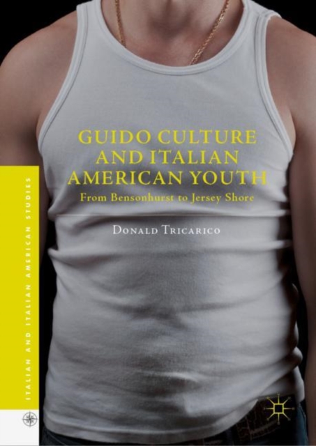 Guido Culture and Italian American Youth : From Bensonhurst to Jersey Shore, Hardback Book