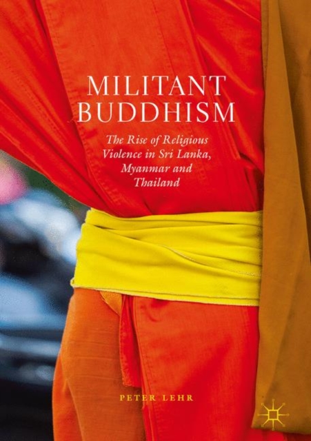 Militant Buddhism : The Rise of Religious Violence in Sri Lanka, Myanmar and Thailand, EPUB eBook