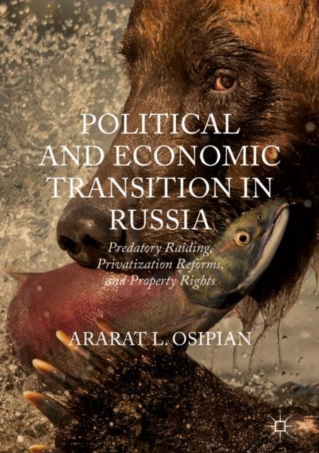 Political and Economic Transition in Russia : Predatory Raiding, Privatization Reforms, and Property Rights, Hardback Book