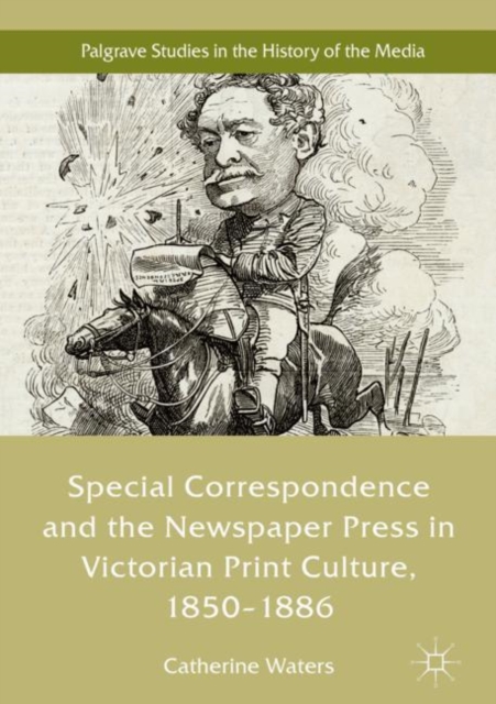 Special Correspondence and the Newspaper Press in Victorian Print Culture, 1850-1886, Hardback Book