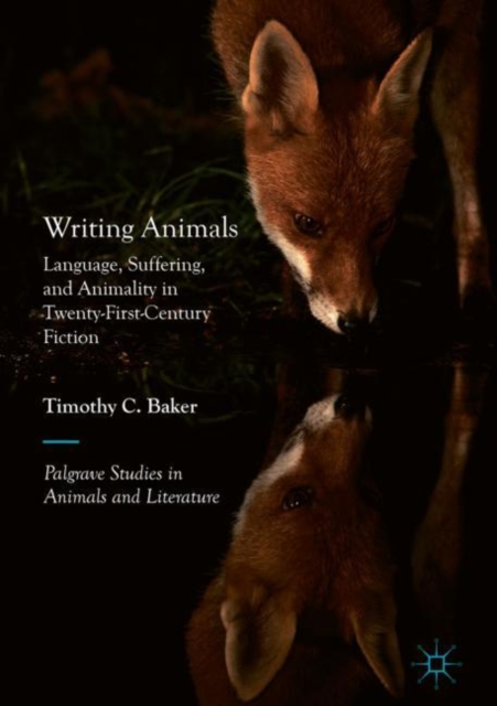Writing Animals : Language, Suffering, and Animality in Twenty-First-Century Fiction, Hardback Book