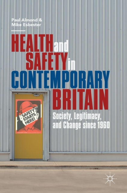 Health and Safety in Contemporary Britain : Society, Legitimacy, and Change since 1960, Hardback Book