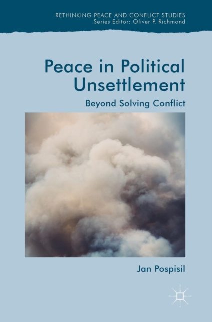 Peace in Political Unsettlement : Beyond Solving Conflict, Hardback Book