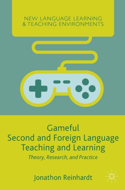 Gameful Second and Foreign Language Teaching and Learning : Theory, Research, and Practice, Hardback Book