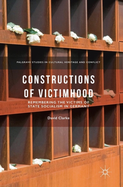 Constructions of Victimhood : Remembering the Victims of State Socialism in Germany, Hardback Book