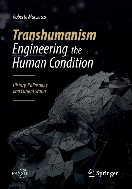 Transhumanism - Engineering the Human Condition : History, Philosophy and Current Status, Paperback / softback Book