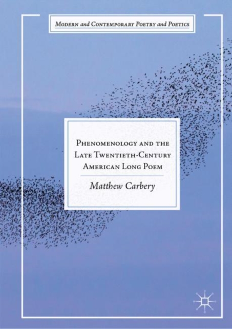 Phenomenology and the Late Twentieth-Century American Long Poem, Hardback Book