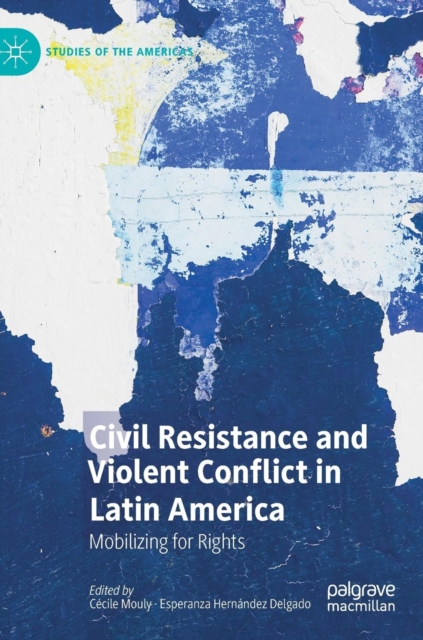 Civil Resistance and Violent Conflict in Latin America : Mobilizing for Rights, Hardback Book