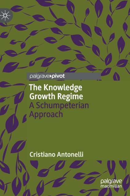 The Knowledge Growth Regime : A Schumpeterian Approach, Hardback Book