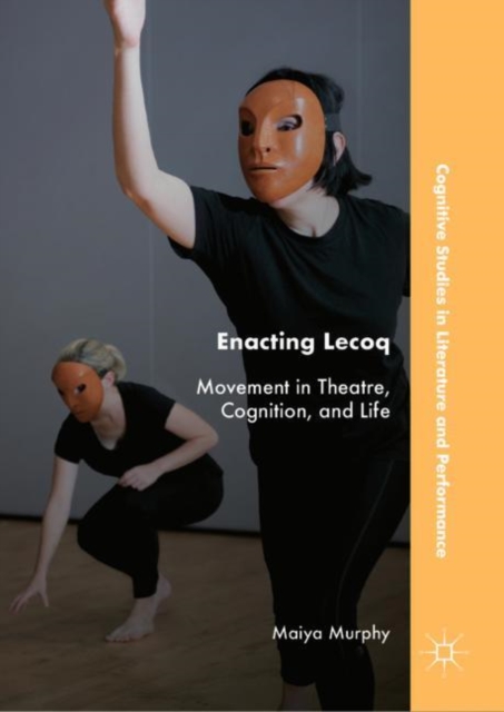 Enacting Lecoq : Movement in Theatre, Cognition, and Life, EPUB eBook