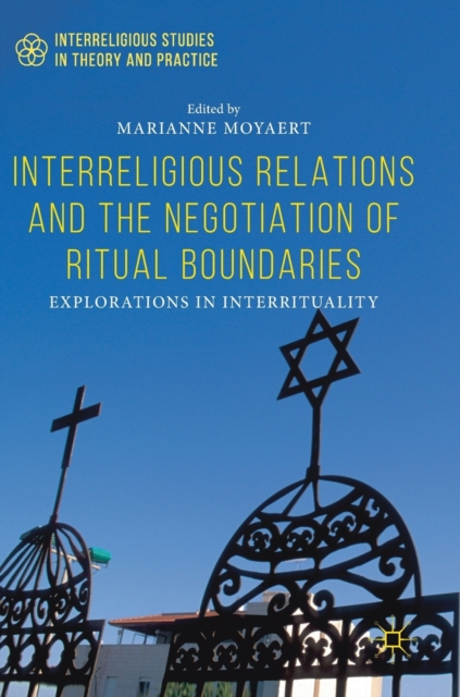 Interreligious Relations and the Negotiation of Ritual Boundaries : Explorations in Interrituality, Hardback Book