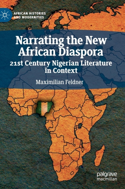 Narrating the New African Diaspora : 21st Century Nigerian Literature in Context, Hardback Book