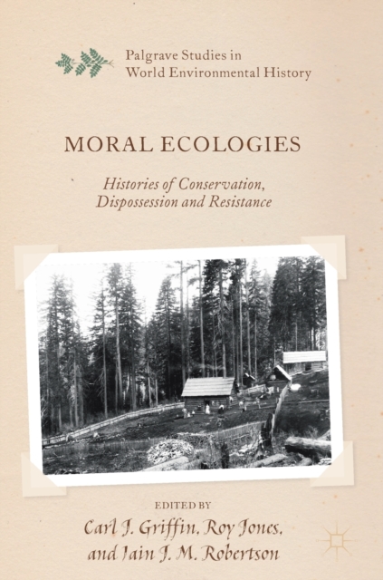 Moral Ecologies : Histories of Conservation, Dispossession and Resistance, Hardback Book