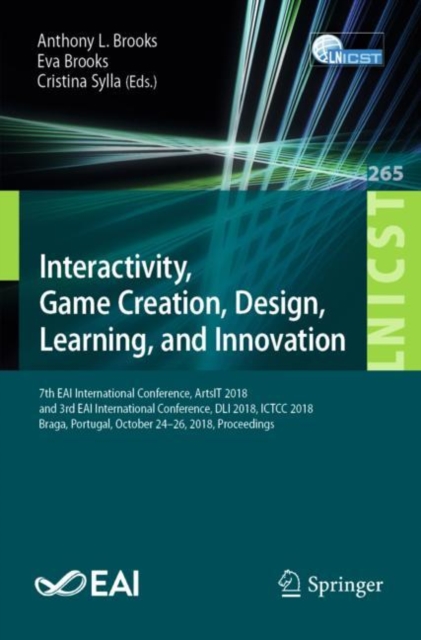 Interactivity, Game Creation, Design, Learning, and Innovation : 7th EAI International Conference, ArtsIT 2018, and 3rd EAI International Conference, DLI 2018, ICTCC 2018, Braga, Portugal, October 24-, Paperback / softback Book