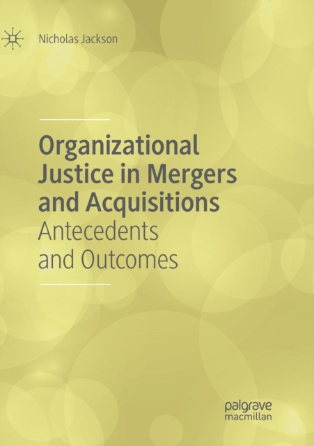 Organizational Justice in Mergers and Acquisitions : Antecedents and Outcomes, Paperback / softback Book