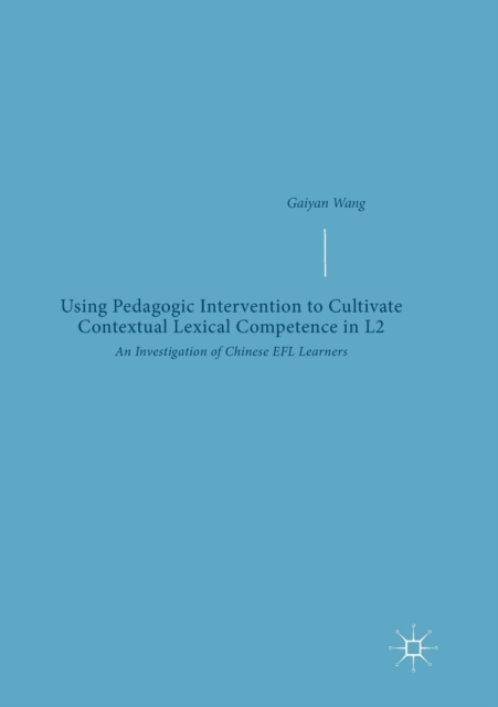 Using Pedagogic Intervention to Cultivate Contextual Lexical Competence in L2 : An Investigation of Chinese EFL Learners, Paperback / softback Book