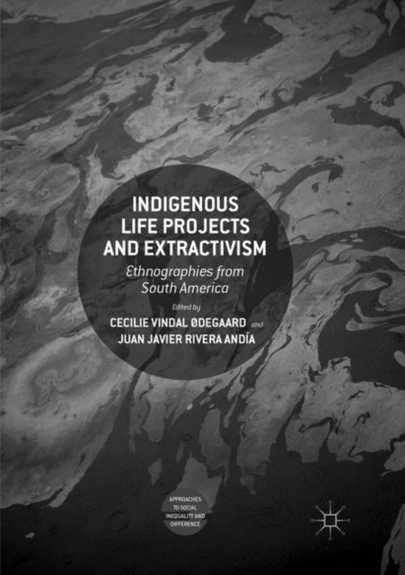 Indigenous Life Projects and Extractivism : Ethnographies from South America, Paperback / softback Book