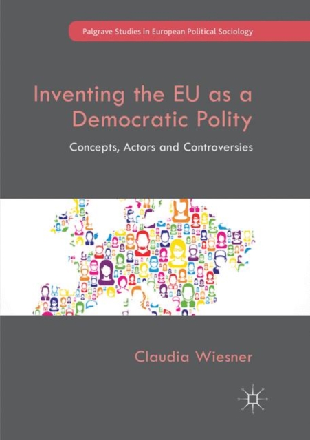 Inventing the EU as a Democratic Polity : Concepts, Actors and Controversies, Paperback / softback Book