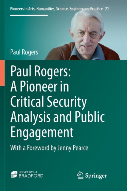 Paul Rogers: A Pioneer in Critical Security Analysis and Public Engagement : With a Foreword by Jenny Pearce, Paperback / softback Book