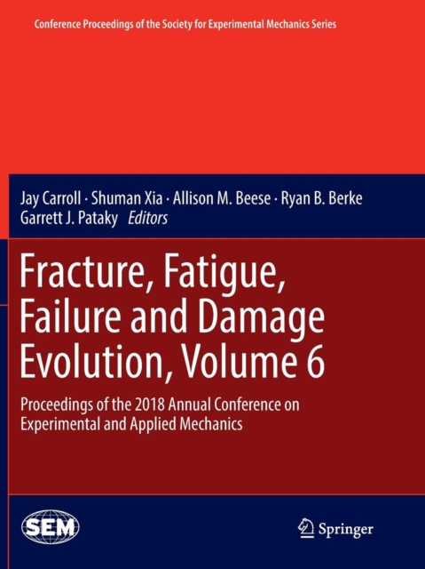 Fracture, Fatigue, Failure and Damage Evolution, Volume 6 : Proceedings of the 2018 Annual Conference on Experimental and Applied Mechanics, Paperback / softback Book