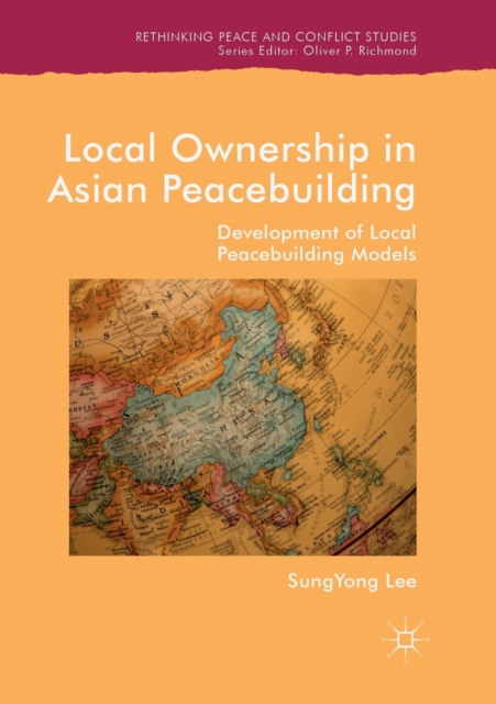 Local Ownership in Asian Peacebuilding : Development of Local Peacebuilding Models, Paperback / softback Book