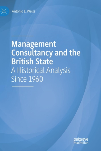 Management Consultancy and the British State : A Historical Analysis Since 1960, Paperback / softback Book