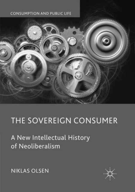 The Sovereign Consumer : A New Intellectual History of Neoliberalism, Paperback / softback Book