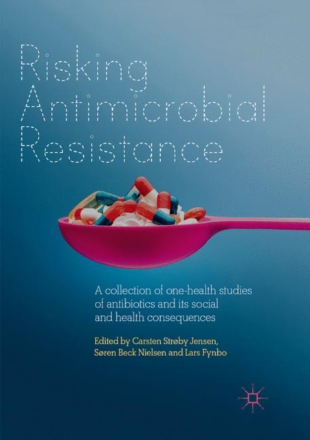 Risking Antimicrobial Resistance : A collection of one-health studies of antibiotics and its social and health consequences, Paperback / softback Book