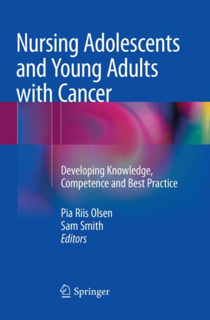 Nursing Adolescents and Young Adults with Cancer : Developing Knowledge, Competence and Best Practice, Paperback / softback Book