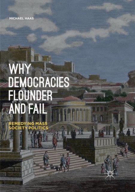 Why Democracies Flounder and Fail : Remedying Mass Society Politics, Paperback / softback Book