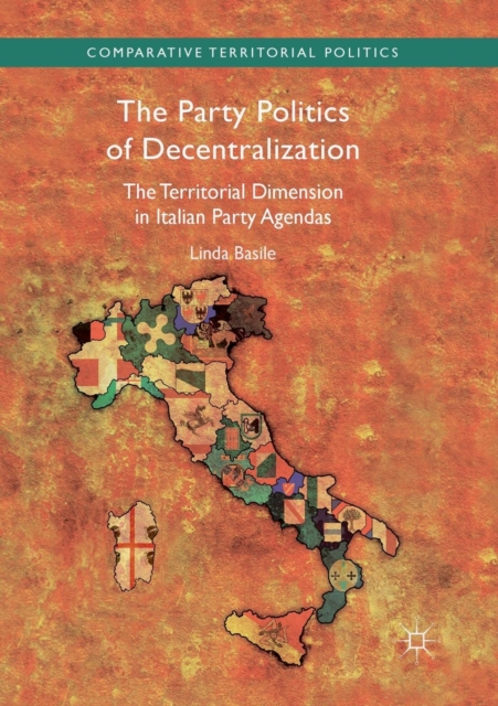 The Party Politics of Decentralization : The Territorial Dimension in Italian Party Agendas, Paperback / softback Book